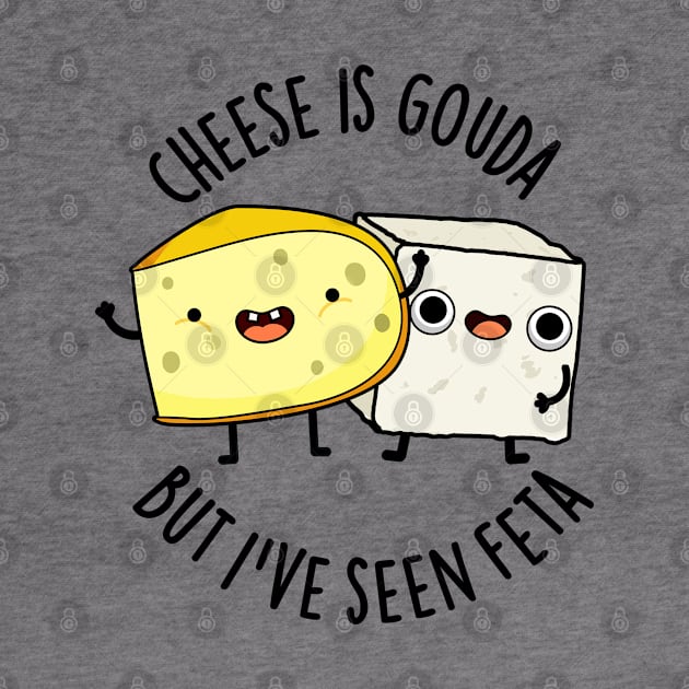 Cheese Is Gouda But I've Seen Feta Funny Food Puns by punnybone